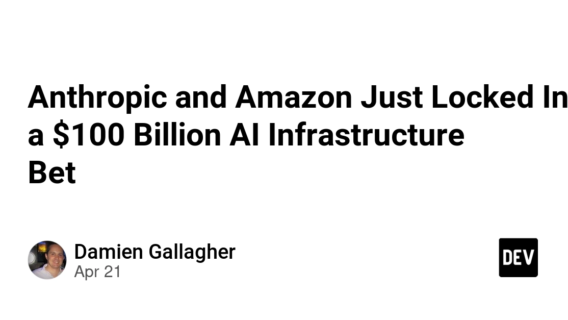 Anthropic and Amazon Just Locked In a $100 Billion AI Infrastructure Bet -  DEV Community