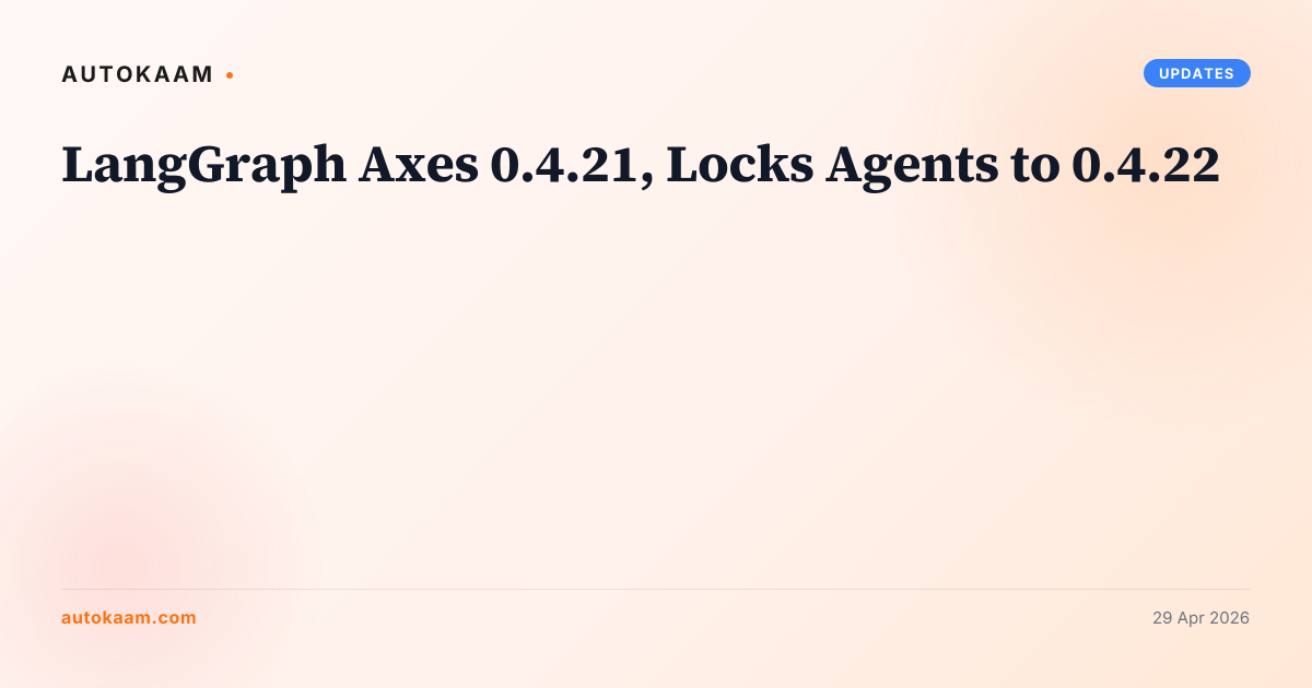 LangGraph Axes 0.4.21, Locks Agents to 0.4.22, updates on AutoKaam
