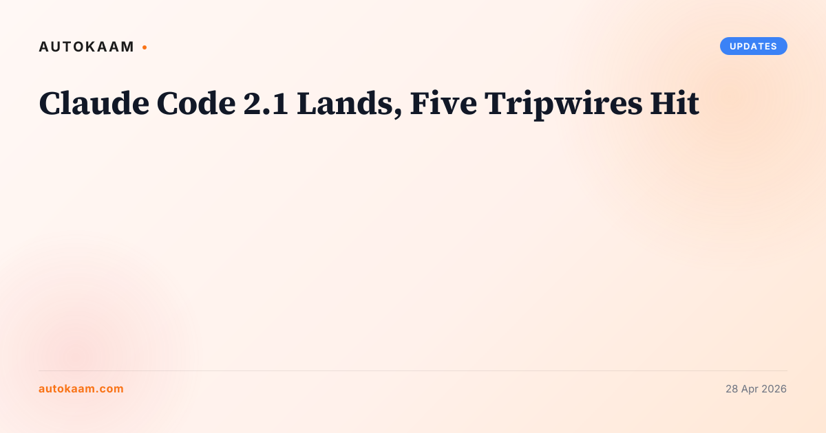 Claude Code 2.1 Lands, Five Tripwires Hit, updates on AutoKaam