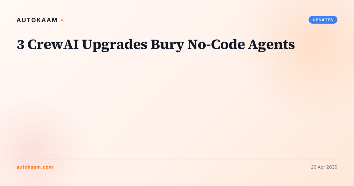 3 CrewAI Upgrades Bury No-Code Agents, updates on AutoKaam