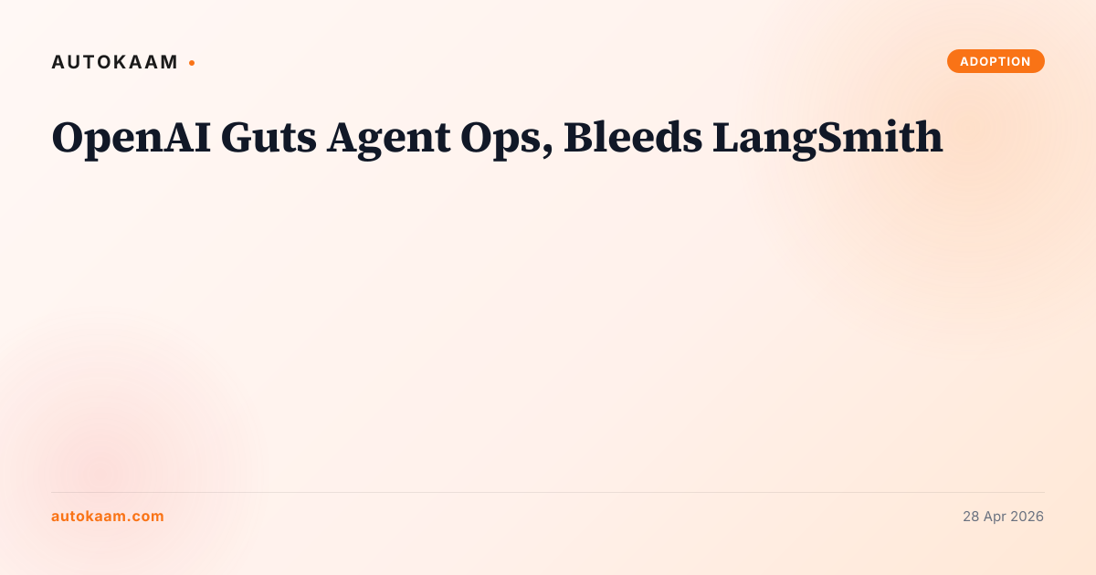 OpenAI Guts Agent Ops, Bleeds LangSmith, AI agents on AutoKaam
